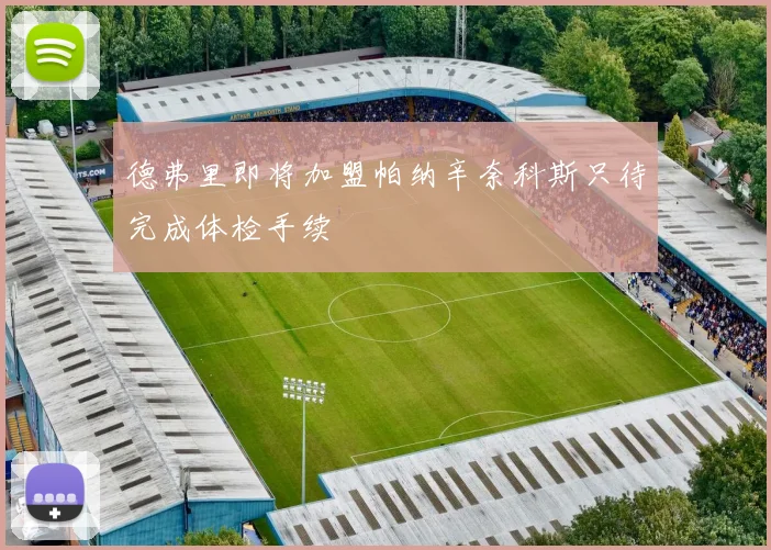 德弗里即将加盟帕纳辛奈科斯只待完成体检手续